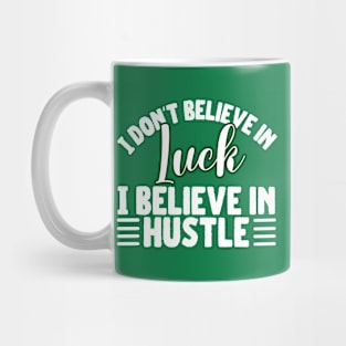 I don't believe in luck I believe in hustle Mug